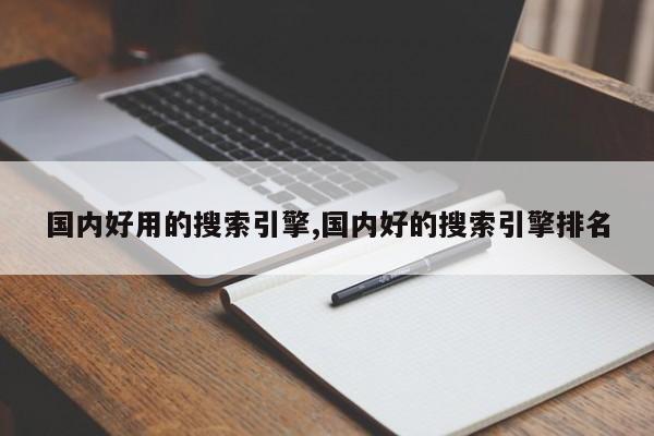 国内好用的搜索引擎,国内好的搜索引擎排名