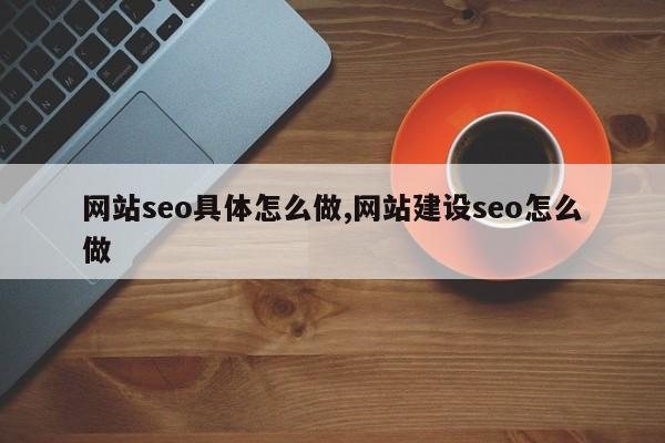 网站seo具体怎么做,网站建设seo怎么做