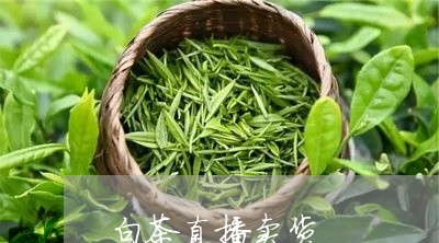 卖白茶类直播带货话术技巧,直播卖茶的话术