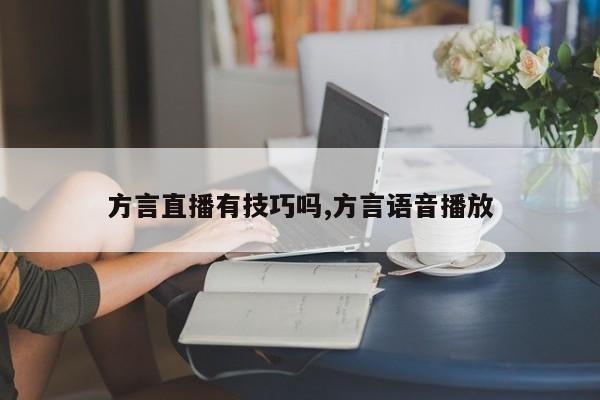 方言直播有技巧吗,方言语音播放