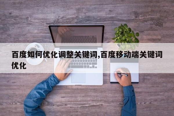 百度如何优化调整关键词,百度移动端关键词优化