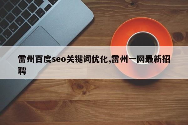 雷州百度seo关键词优化,雷州一网最新招聘