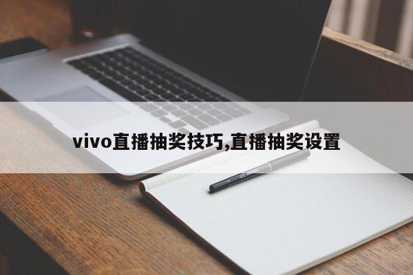 vivo直播抽奖技巧,直播抽奖设置