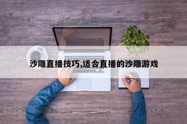 沙雕直播技巧,适合直播的沙雕游戏