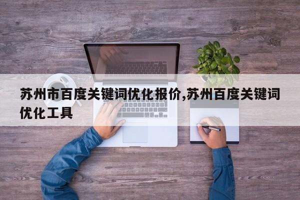 苏州市百度关键词优化报价,苏州百度关键词优化工具