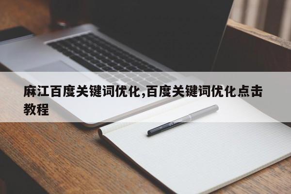 麻江百度关键词优化,百度关键词优化点击 教程