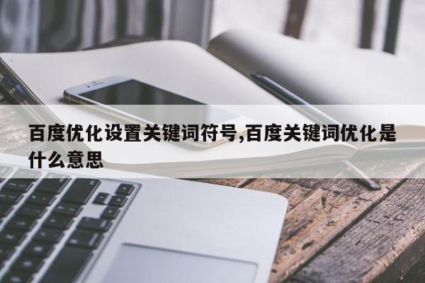 百度优化设置关键词符号,百度关键词优化是什么意思