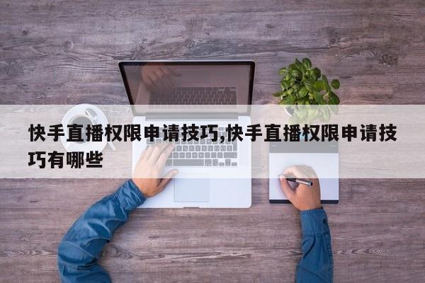 快手直播权限申请技巧,快手直播权限申请技巧有哪些