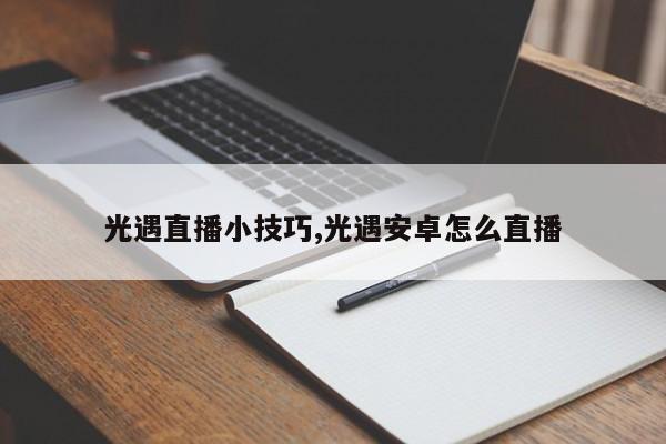 光遇直播小技巧,光遇安卓怎么直播
