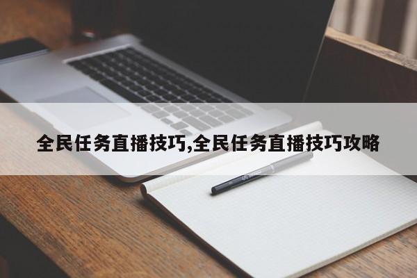 全民任务直播技巧,全民任务直播技巧攻略