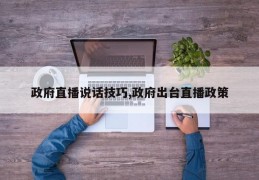 政府直播说话技巧,政府出台直播政策