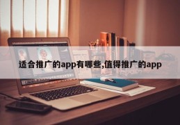 适合推广的app有哪些,值得推广的app