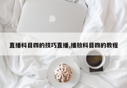 直播科目四的技巧直播,播放科目四的教程