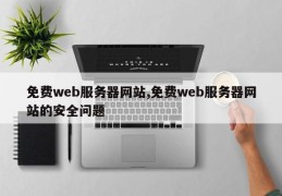 免费web服务器网站,免费web服务器网站的安全问题