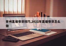 崇州直播带货技巧,2021年直播带货怎么做