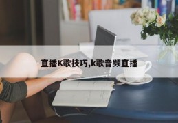 直播K歌技巧,k歌音频直播