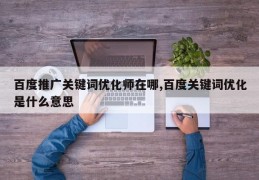 百度推广关键词优化师在哪,百度关键词优化是什么意思