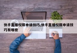快手直播权限申请技巧,快手直播权限申请技巧有哪些