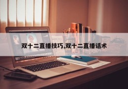 双十二直播技巧,双十二直播话术