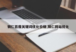 铜仁百度关键词优化价格,铜仁网站优化