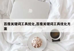 百度关键词工具优化,百度关键词工具优化方案