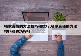 唱歌直播的方法技巧和技巧,唱歌直播的方法技巧和技巧视频