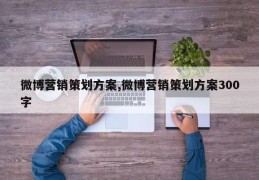 微博营销策划方案,微博营销策划方案300字