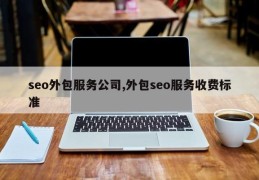 seo外包服务公司,外包seo服务收费标准