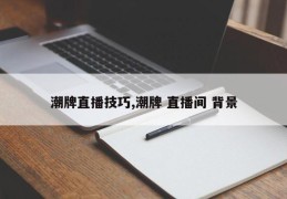 潮牌直播技巧,潮牌 直播间 背景