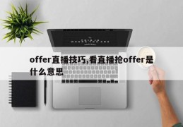 offer直播技巧,看直播抢offer是什么意思