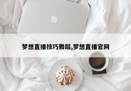 梦想直播技巧舞蹈,梦想直播官网