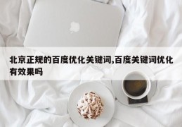 北京正规的百度优化关键词,百度关键词优化有效果吗