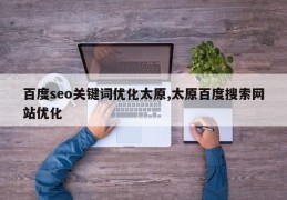 百度seo关键词优化太原,太原百度搜索网站优化