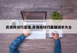 高情商技巧直播,高情商技巧直播话术大全