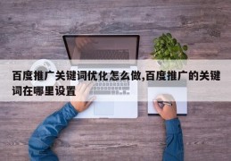 百度推广关键词优化怎么做,百度推广的关键词在哪里设置