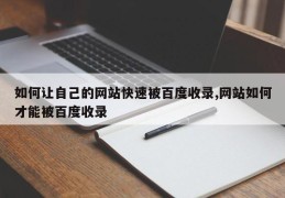 如何让自己的网站快速被百度收录,网站如何才能被百度收录
