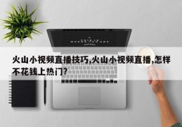 火山小视频直播技巧,火山小视频直播,怎样不花钱上热门?